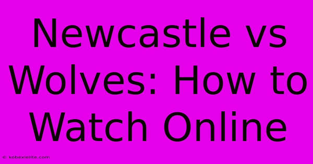 Newcastle Vs Wolves: How To Watch Online