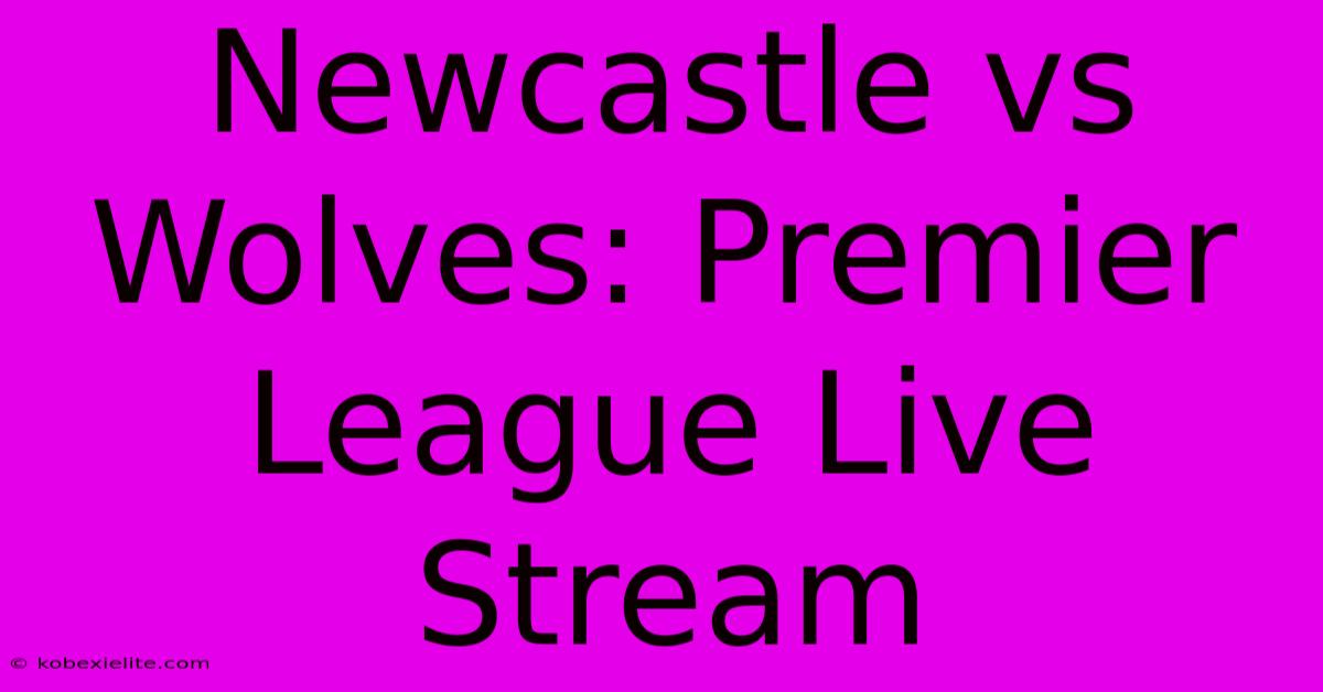 Newcastle Vs Wolves: Premier League Live Stream