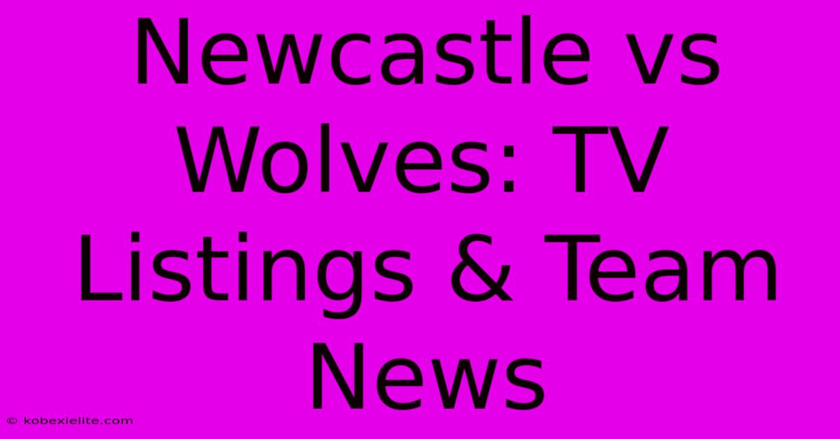 Newcastle Vs Wolves: TV Listings & Team News