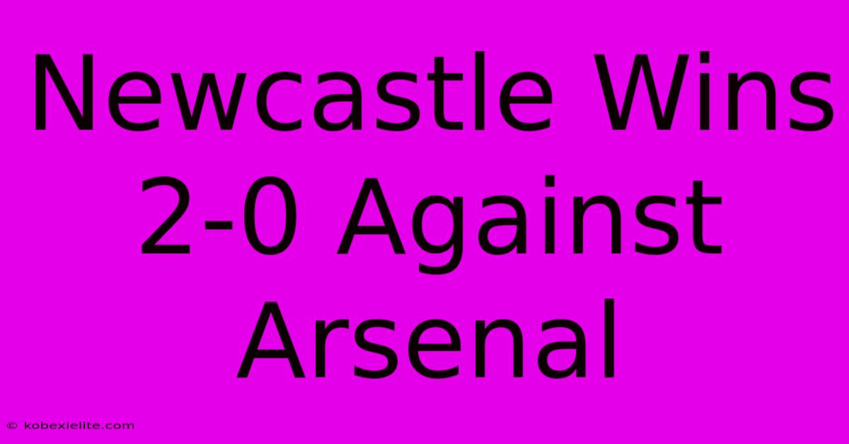 Newcastle Wins 2-0 Against Arsenal