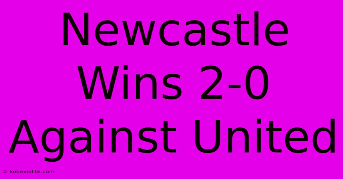 Newcastle Wins 2-0 Against United