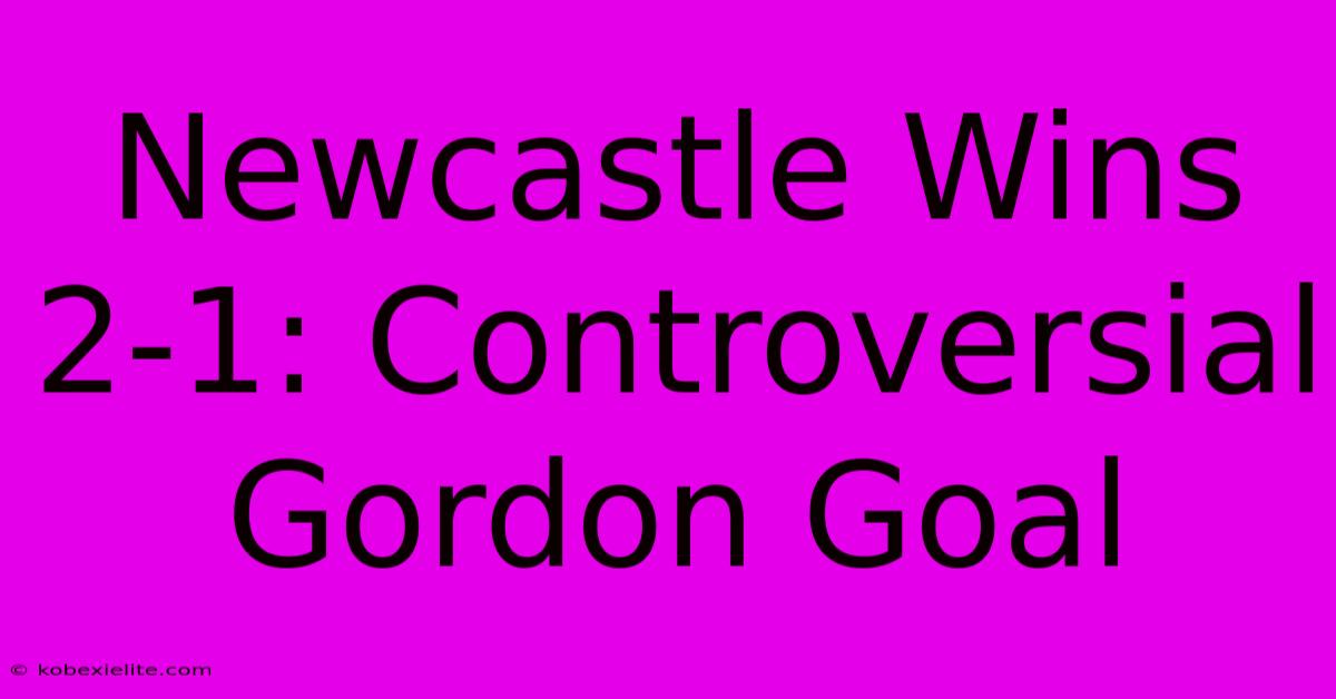 Newcastle Wins 2-1: Controversial Gordon Goal