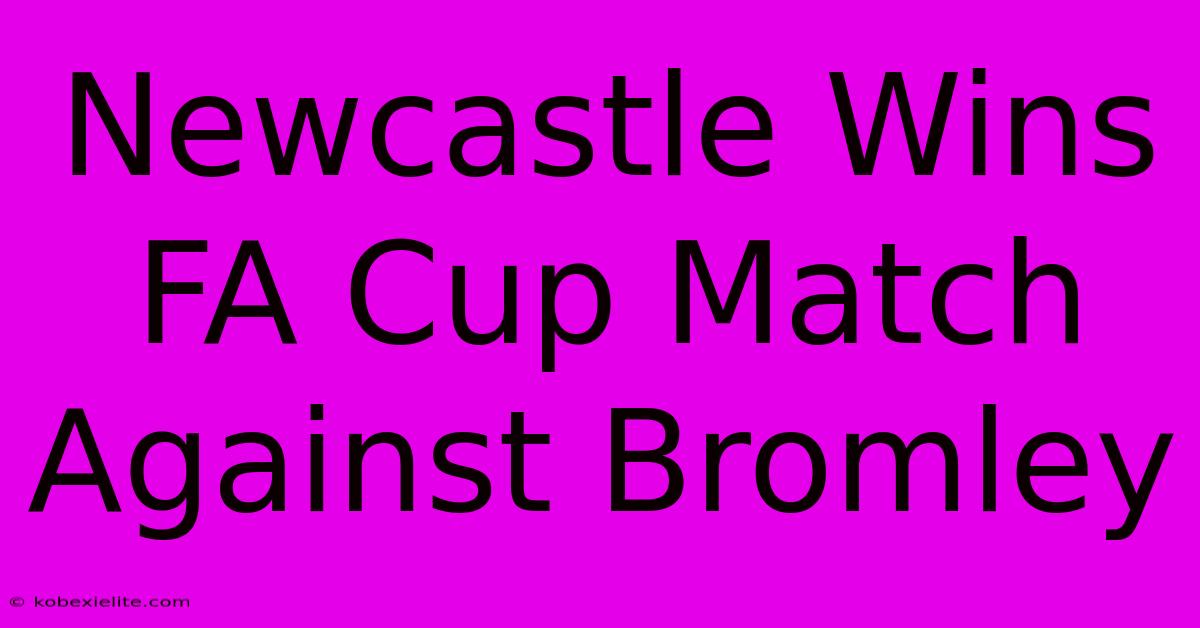 Newcastle Wins FA Cup Match Against Bromley