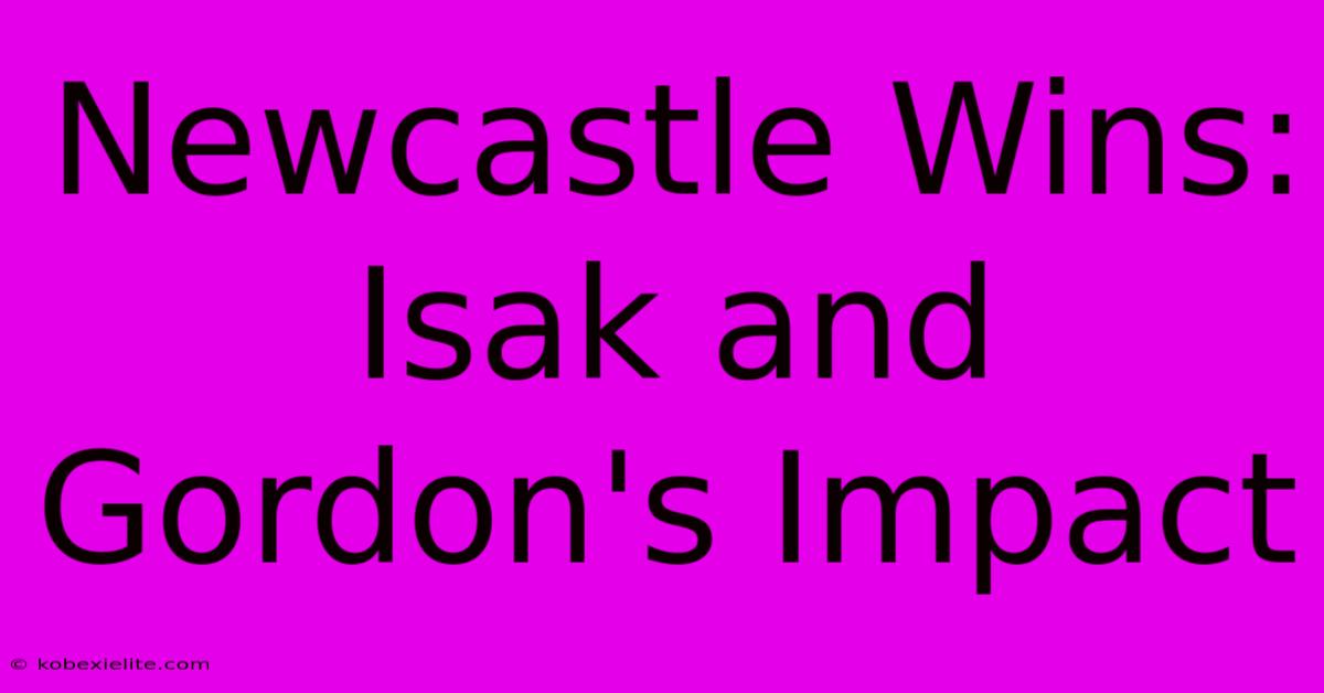 Newcastle Wins: Isak And Gordon's Impact