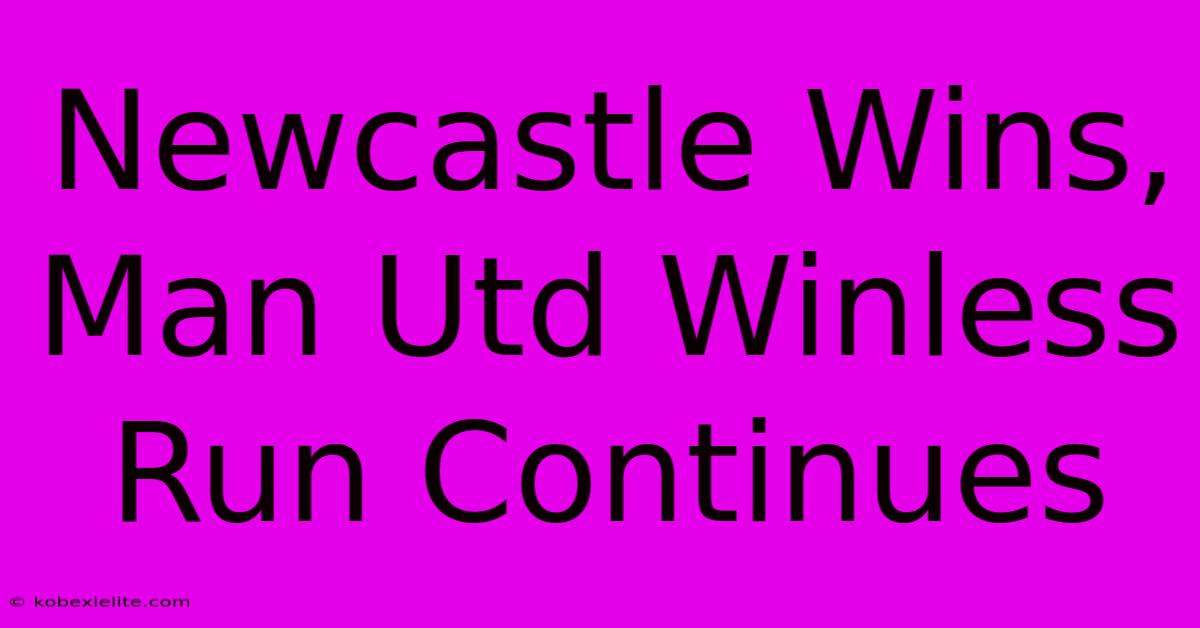 Newcastle Wins, Man Utd Winless Run Continues