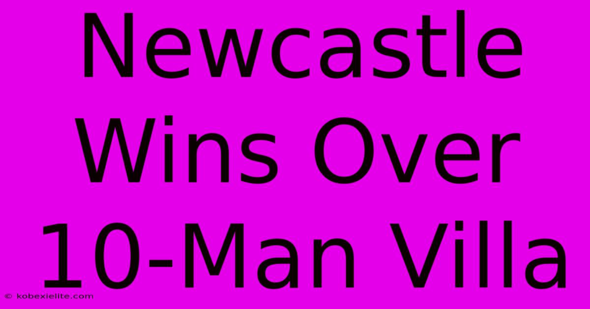 Newcastle Wins Over 10-Man Villa