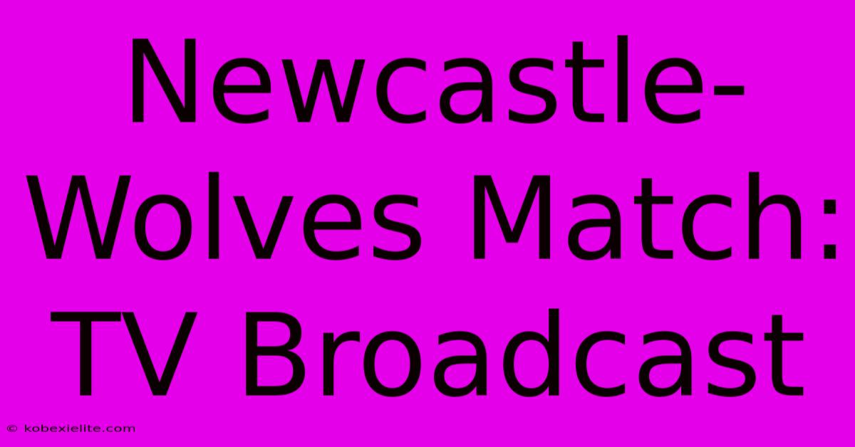 Newcastle-Wolves Match: TV Broadcast