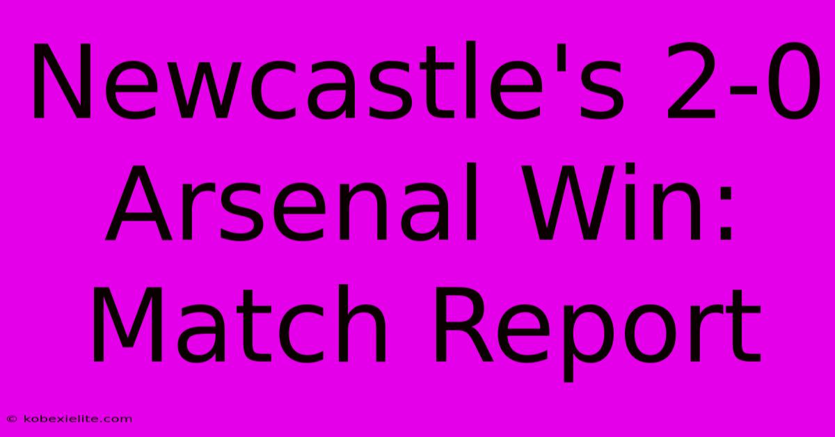 Newcastle's 2-0 Arsenal Win: Match Report