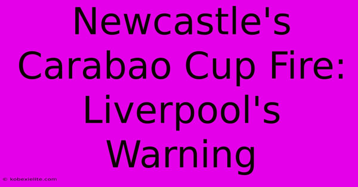 Newcastle's Carabao Cup Fire: Liverpool's Warning