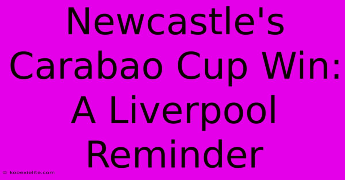 Newcastle's Carabao Cup Win: A Liverpool Reminder