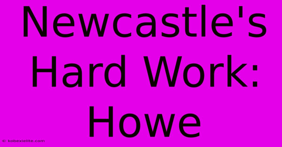 Newcastle's Hard Work: Howe