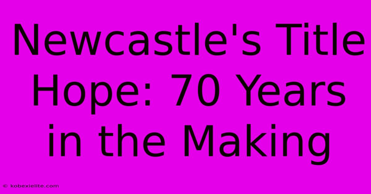 Newcastle's Title Hope: 70 Years In The Making