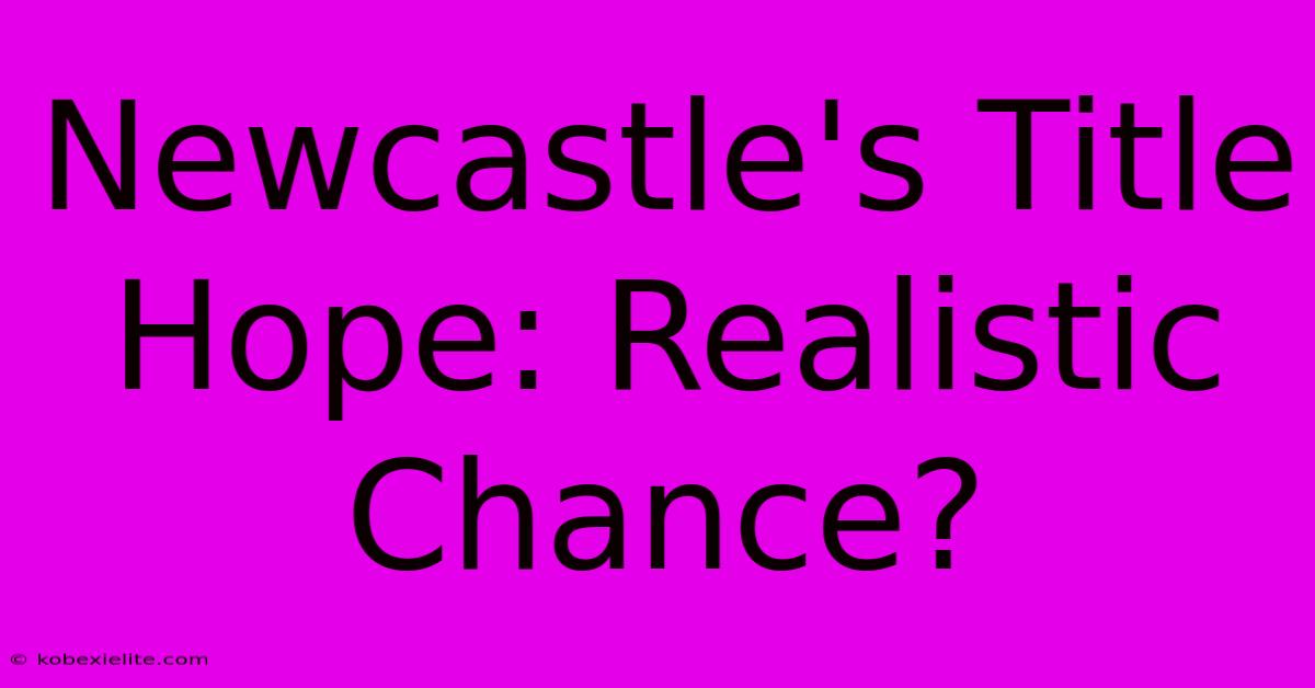 Newcastle's Title Hope: Realistic Chance?