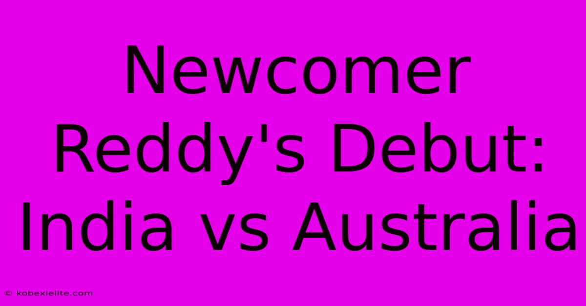 Newcomer Reddy's Debut: India Vs Australia