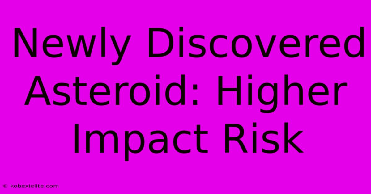 Newly Discovered Asteroid: Higher Impact Risk