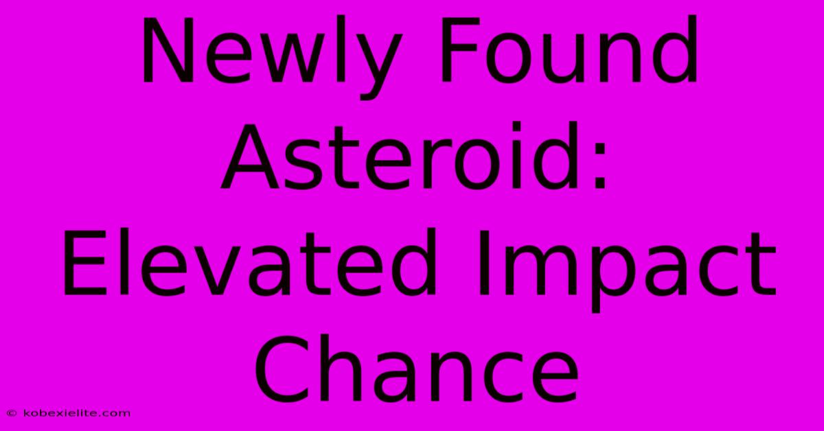 Newly Found Asteroid: Elevated Impact Chance