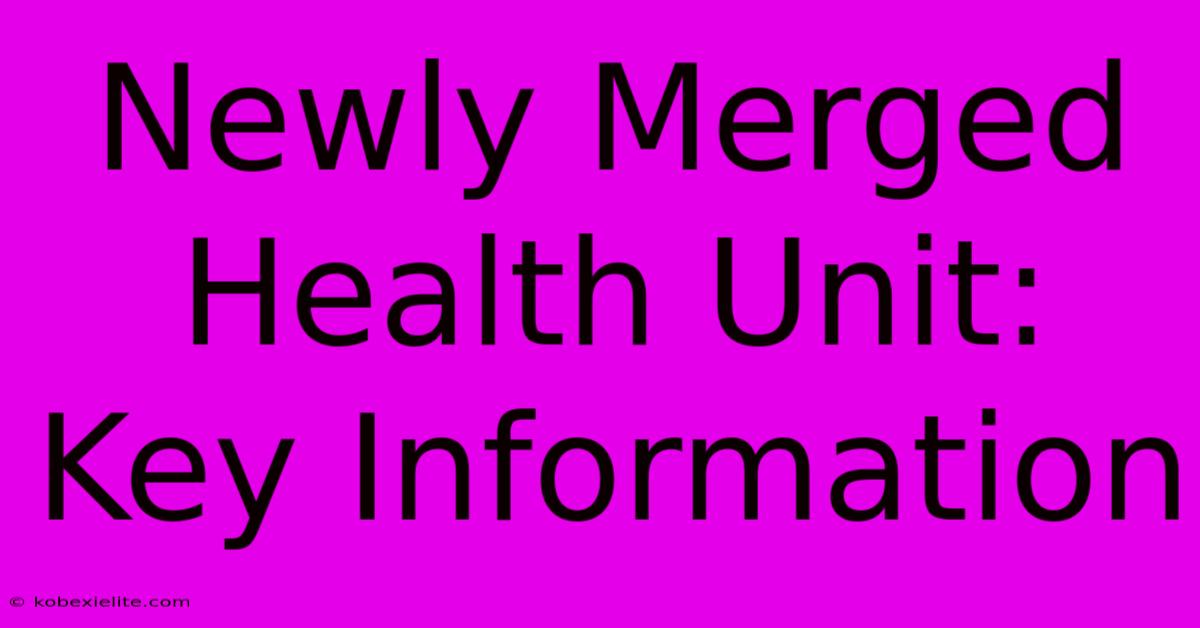 Newly Merged Health Unit: Key Information