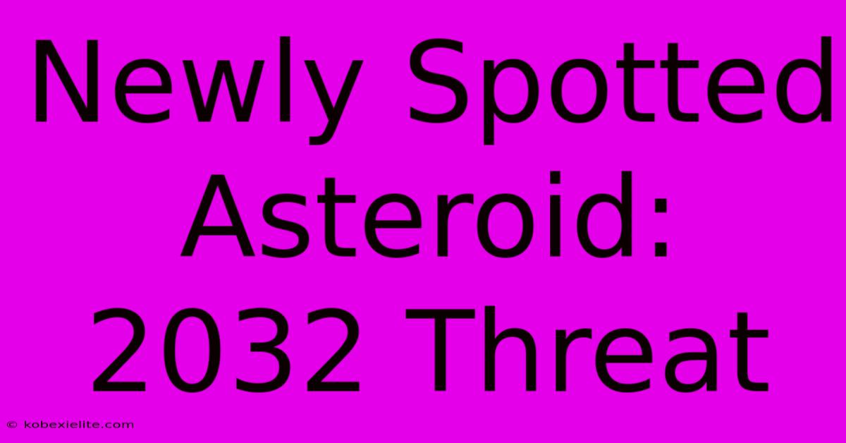 Newly Spotted Asteroid: 2032 Threat