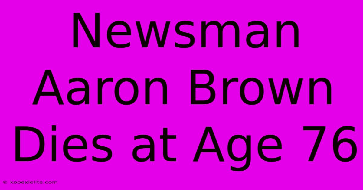 Newsman Aaron Brown Dies At Age 76