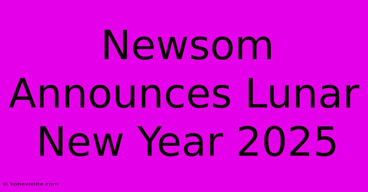 Newsom Announces Lunar New Year 2025