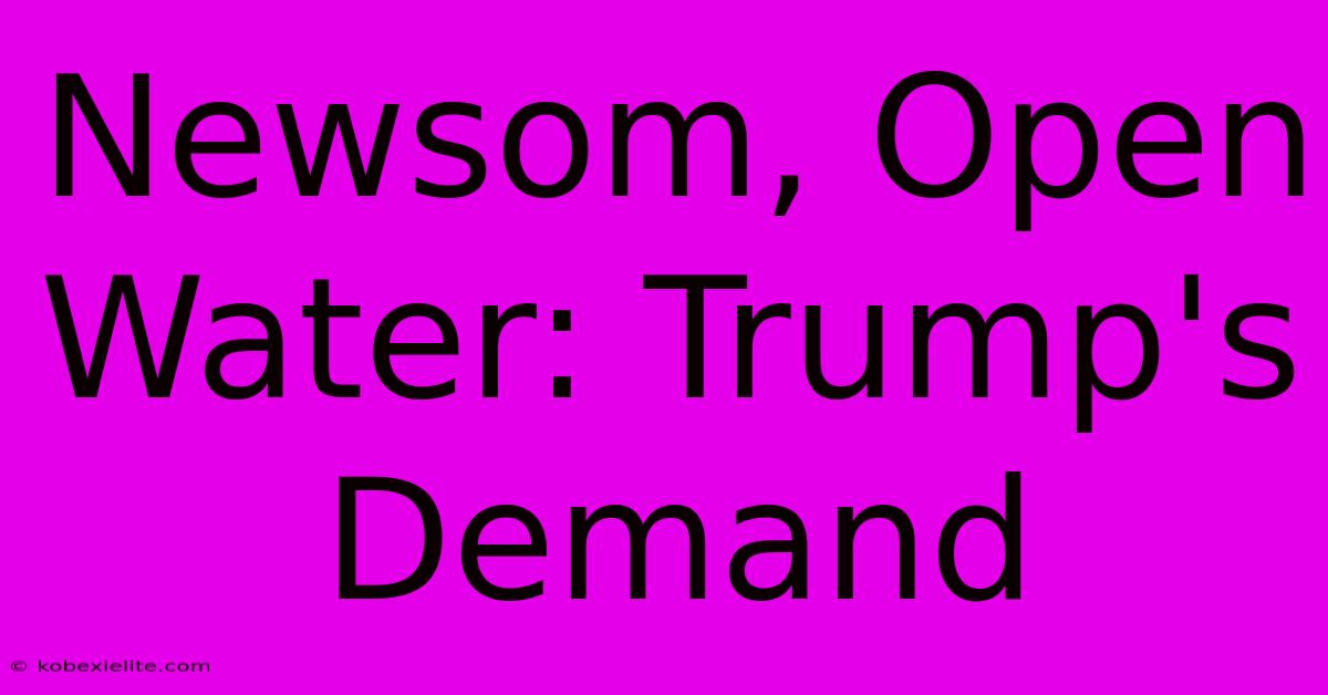 Newsom, Open Water: Trump's Demand