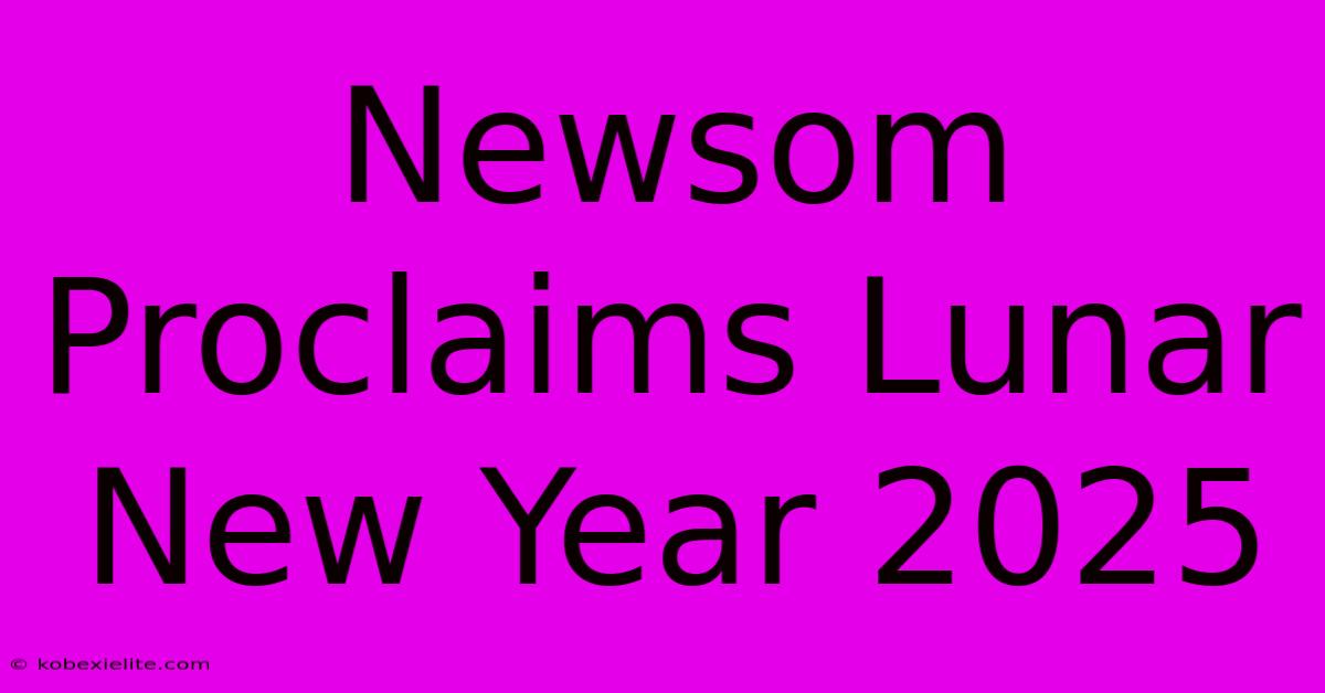 Newsom Proclaims Lunar New Year 2025