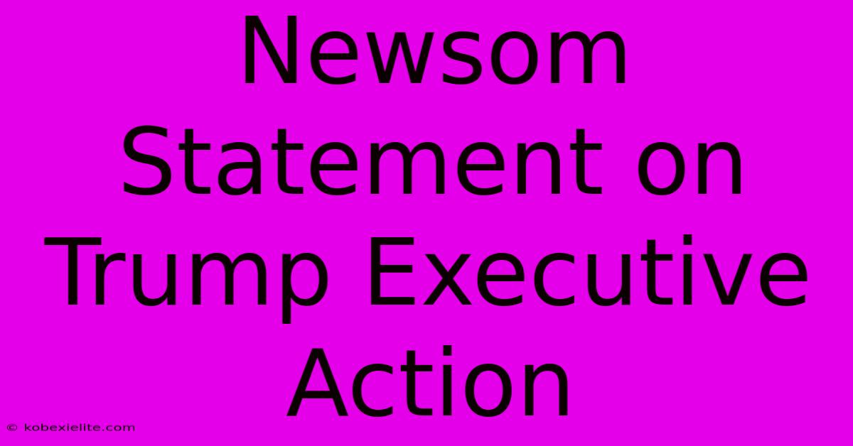 Newsom Statement On Trump Executive Action