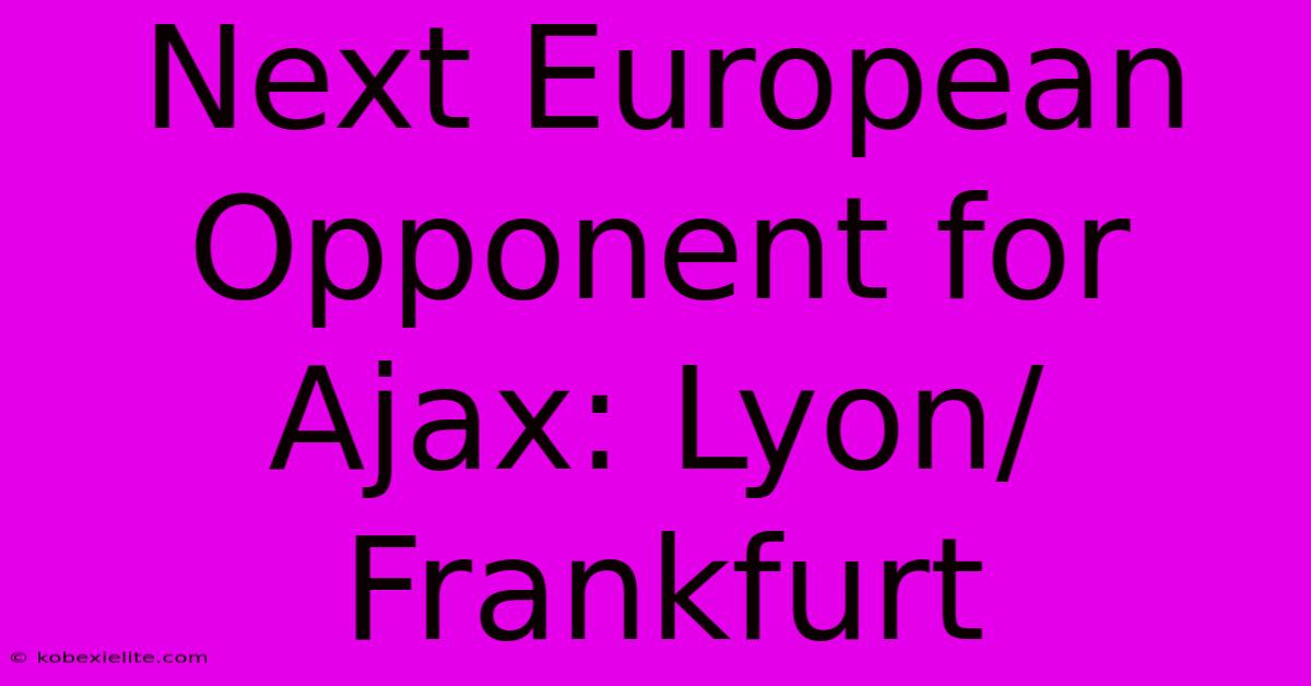 Next European Opponent For Ajax: Lyon/Frankfurt