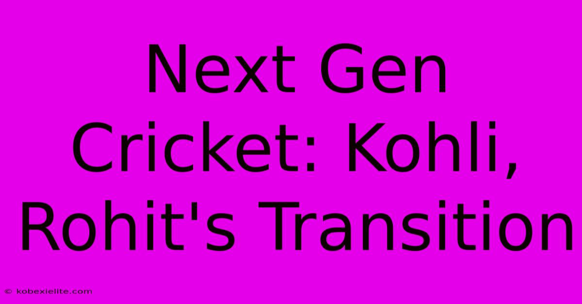 Next Gen Cricket: Kohli, Rohit's Transition