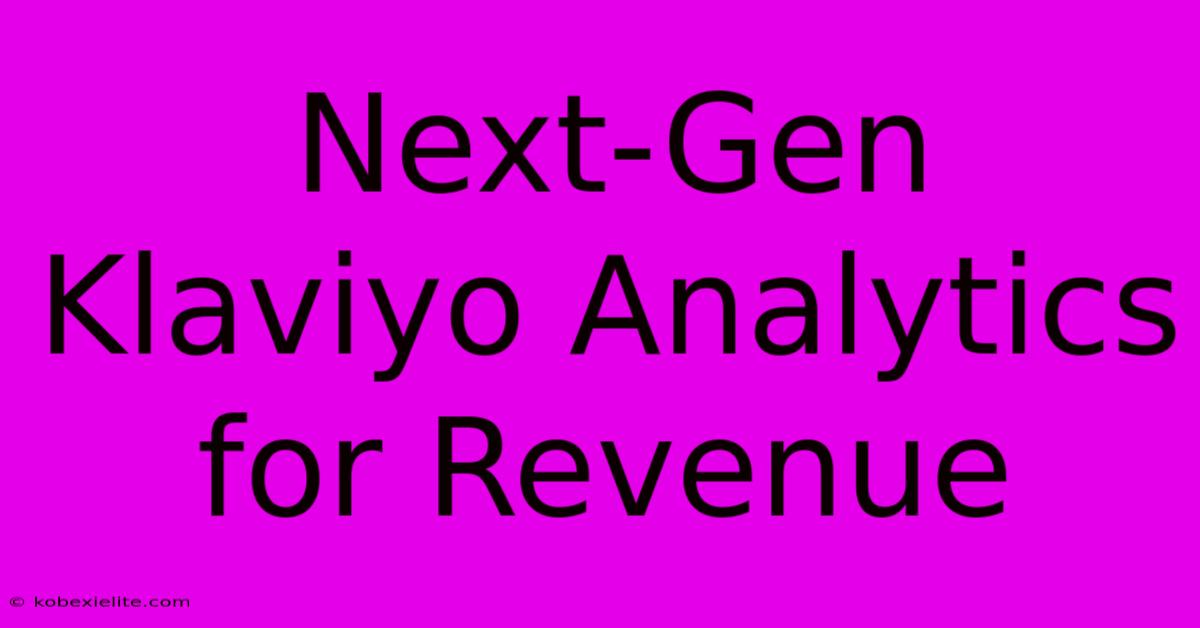 Next-Gen Klaviyo Analytics For Revenue