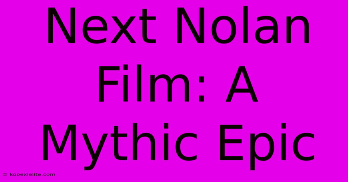 Next Nolan Film: A Mythic Epic