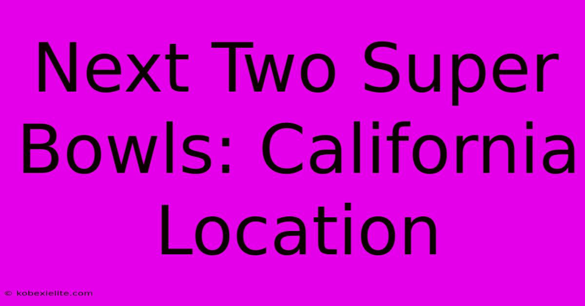 Next Two Super Bowls: California Location