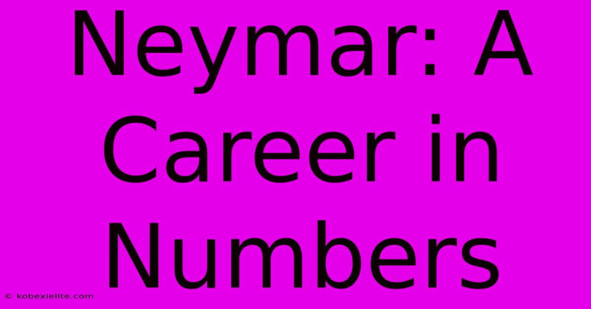 Neymar: A Career In Numbers