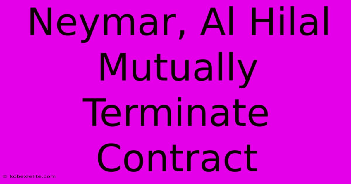 Neymar, Al Hilal Mutually Terminate Contract