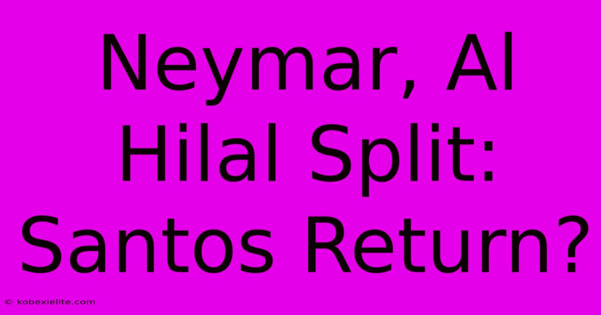 Neymar, Al Hilal Split: Santos Return?