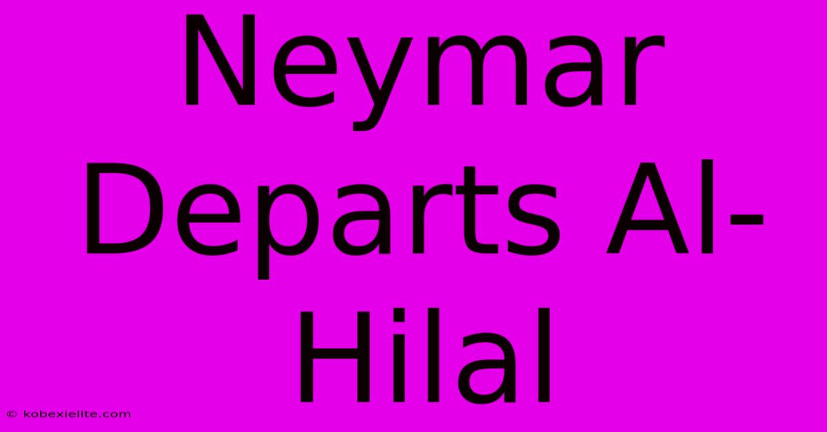 Neymar Departs Al-Hilal