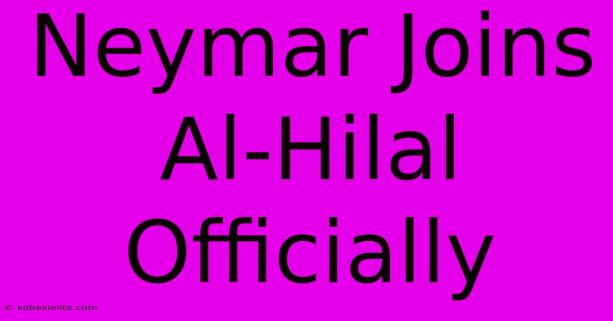 Neymar Joins Al-Hilal Officially