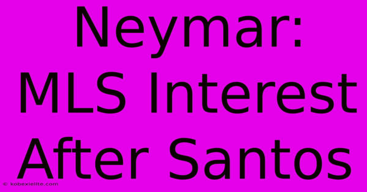 Neymar: MLS Interest After Santos