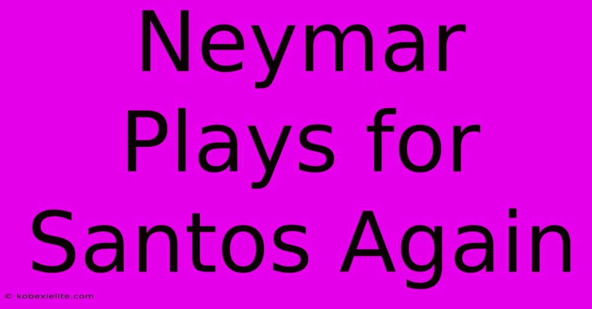 Neymar Plays For Santos Again