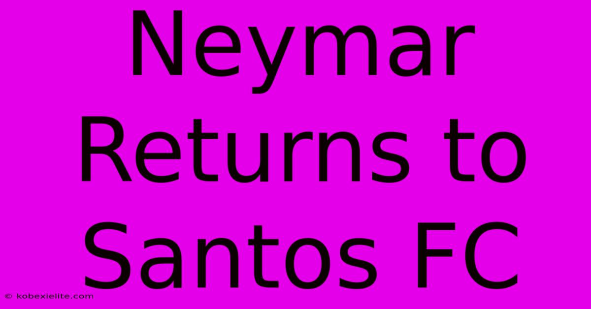 Neymar Returns To Santos FC