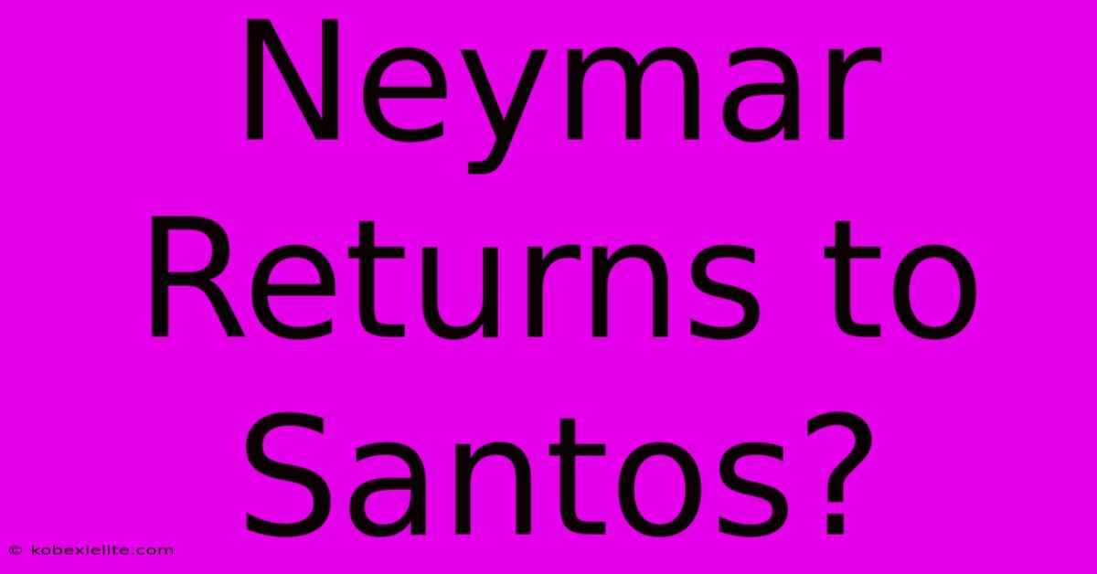 Neymar Returns To Santos?