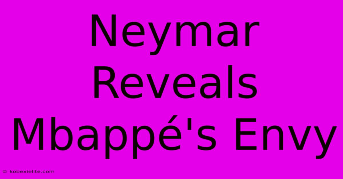 Neymar Reveals Mbappé's Envy