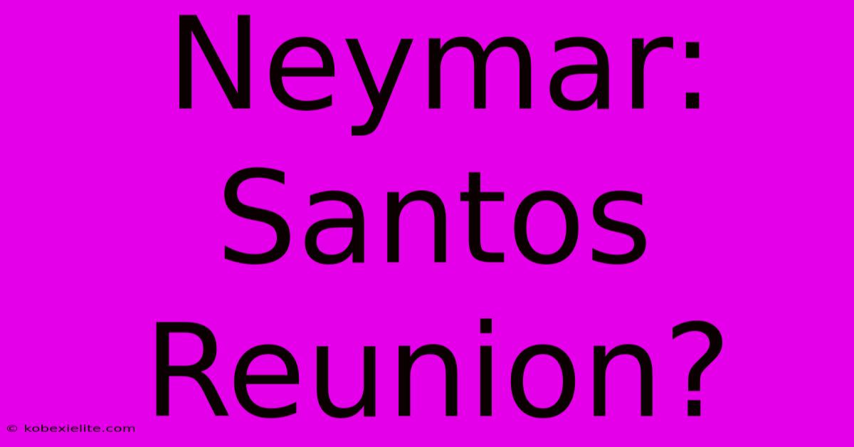 Neymar: Santos Reunion?