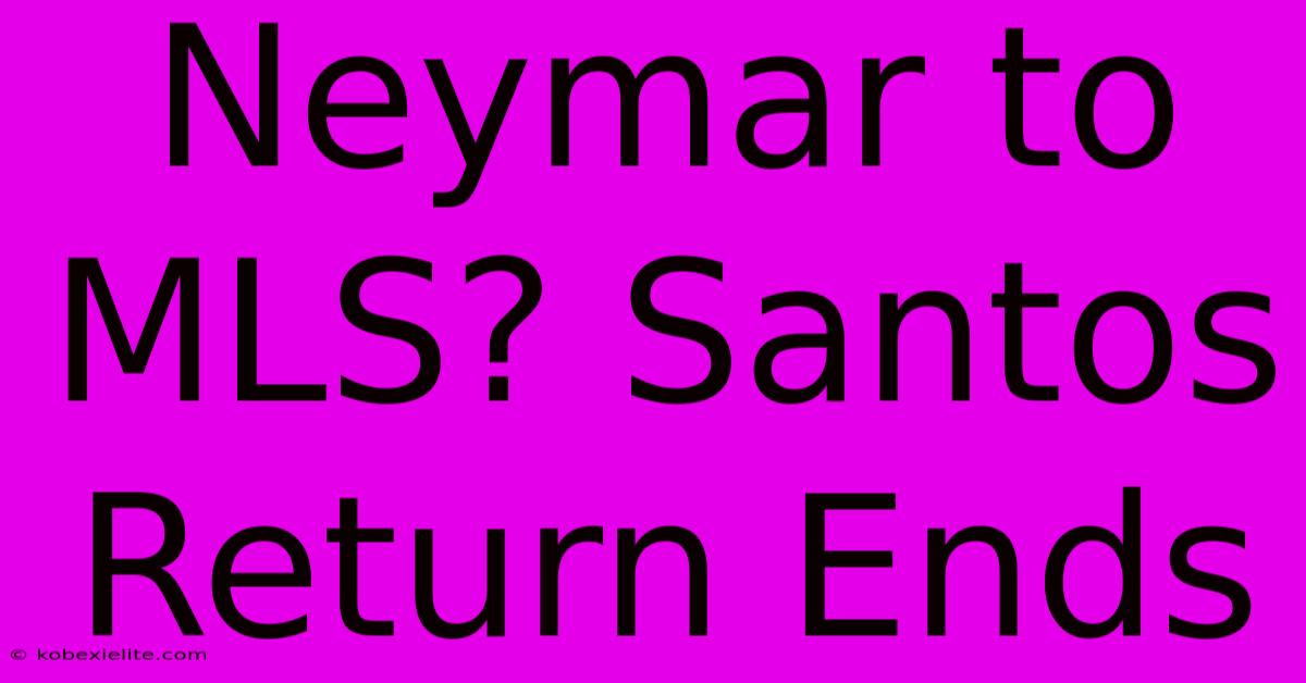 Neymar To MLS? Santos Return Ends