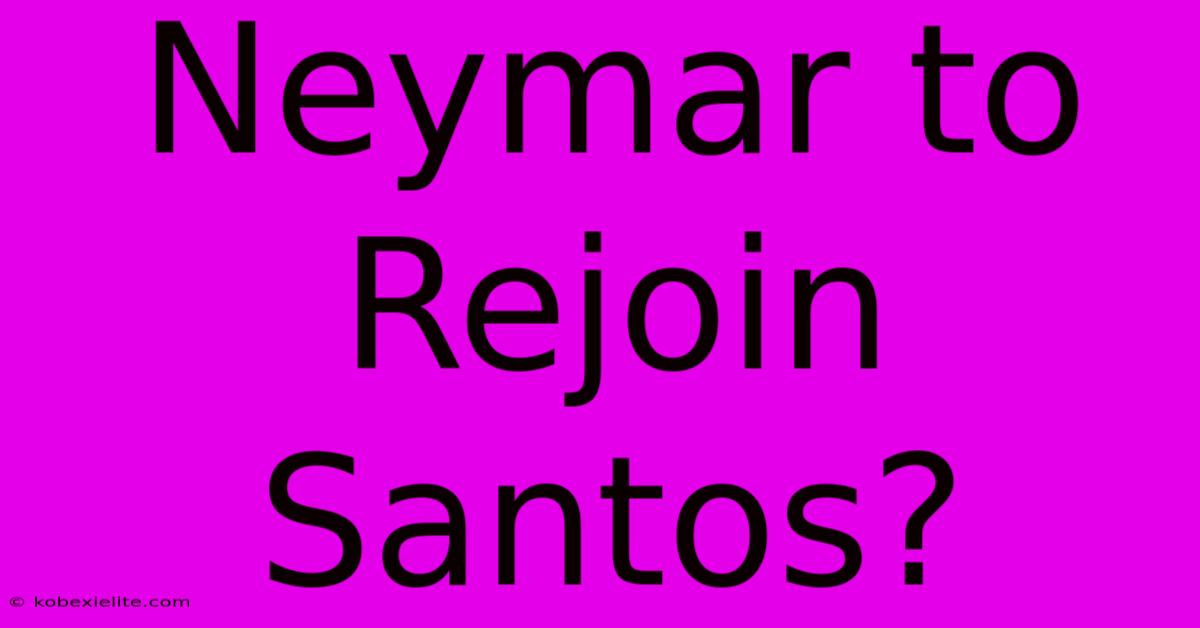 Neymar To Rejoin Santos?