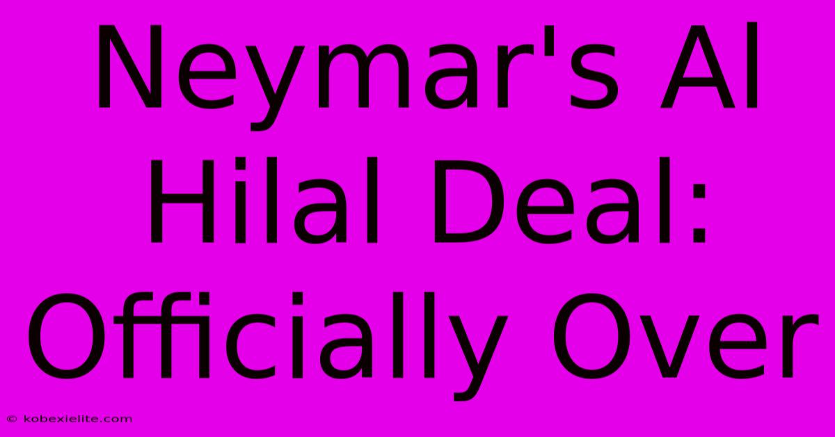 Neymar's Al Hilal Deal: Officially Over