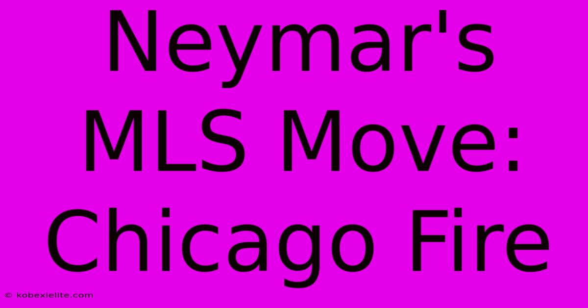 Neymar's MLS Move: Chicago Fire