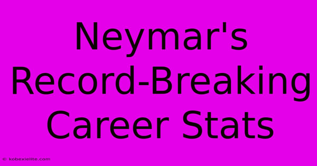 Neymar's Record-Breaking Career Stats