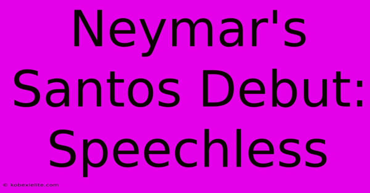 Neymar's Santos Debut: Speechless