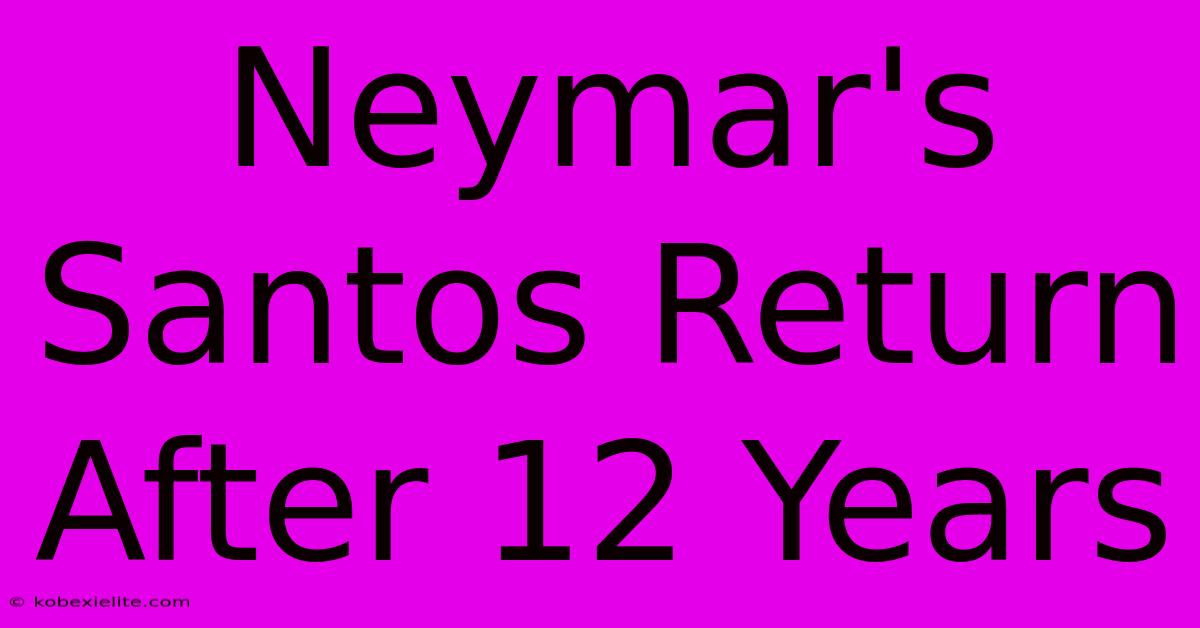 Neymar's Santos Return After 12 Years